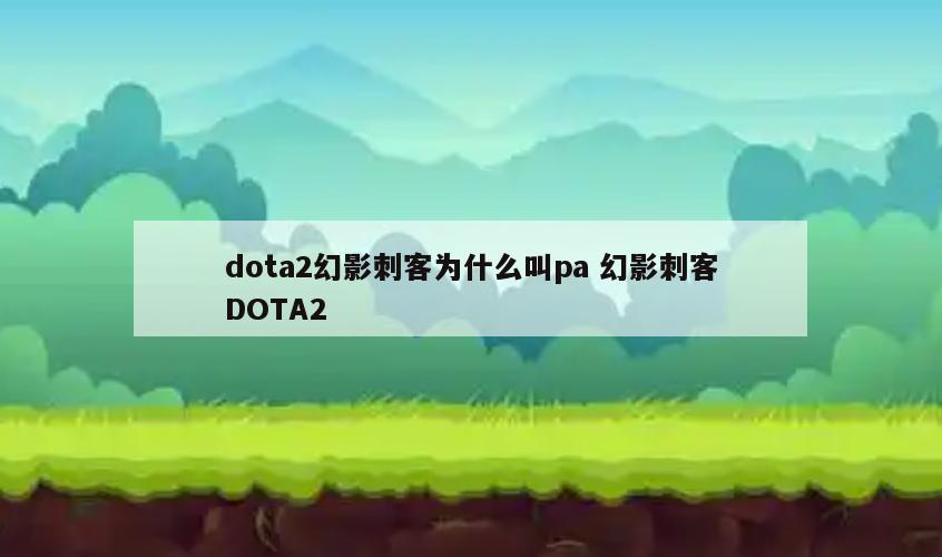 dota2幻影刺客为什么叫pa 幻影刺客DOTA2