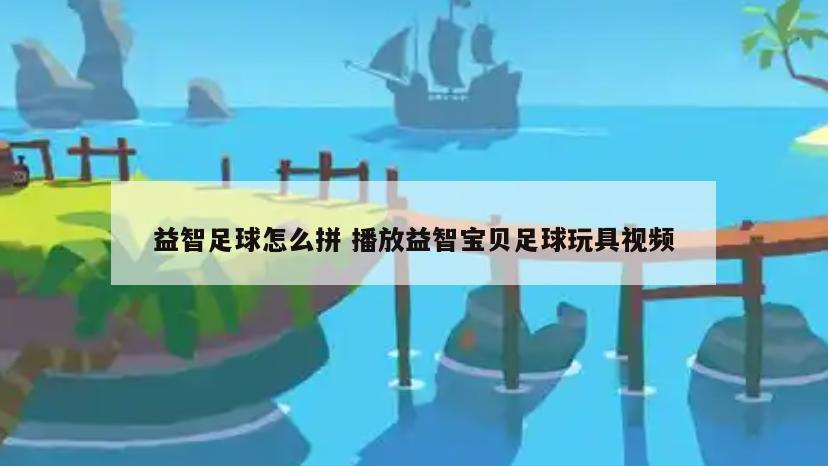 益智足球怎么拼 播放益智宝贝足球玩具视频