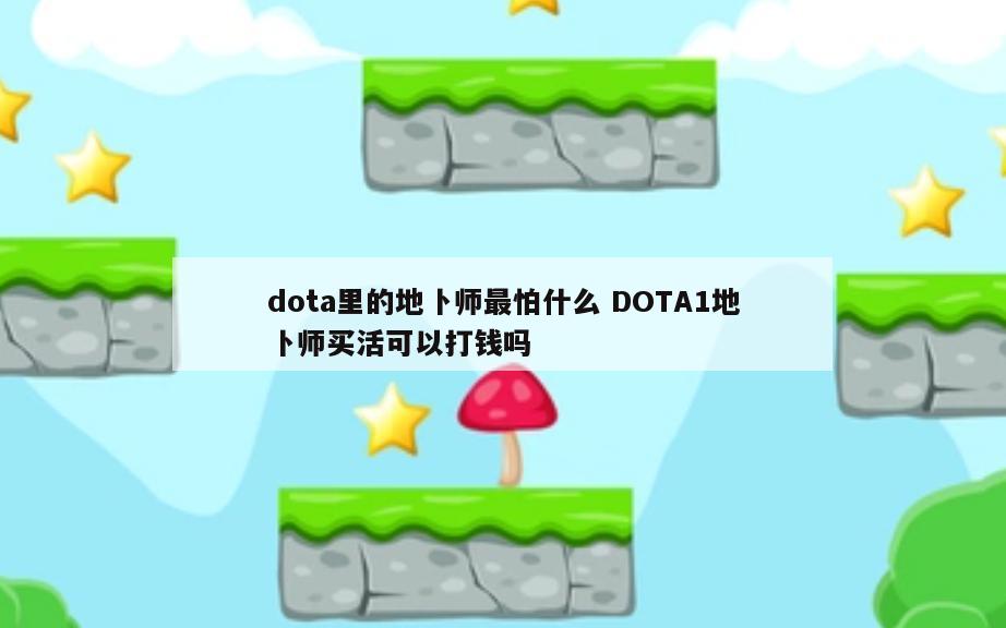 dota里的地卜师最怕什么 DOTA1地卜师买活可以打钱吗