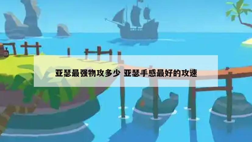 亚瑟最强物攻多少 亚瑟手感最好的攻速