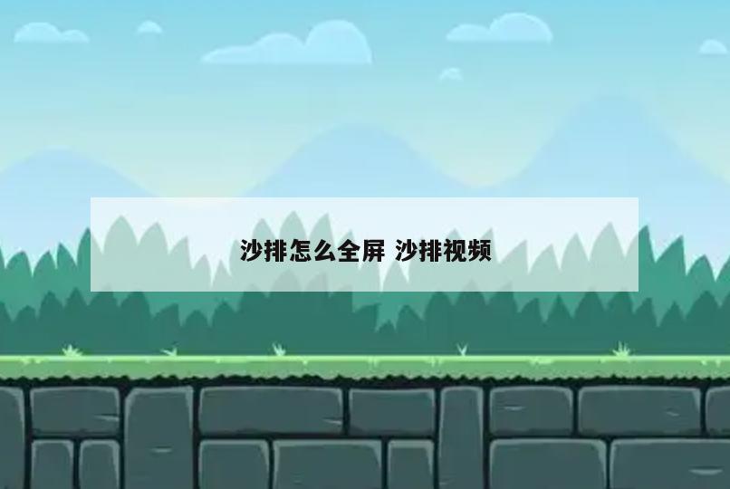 沙排怎么全屏 沙排视频