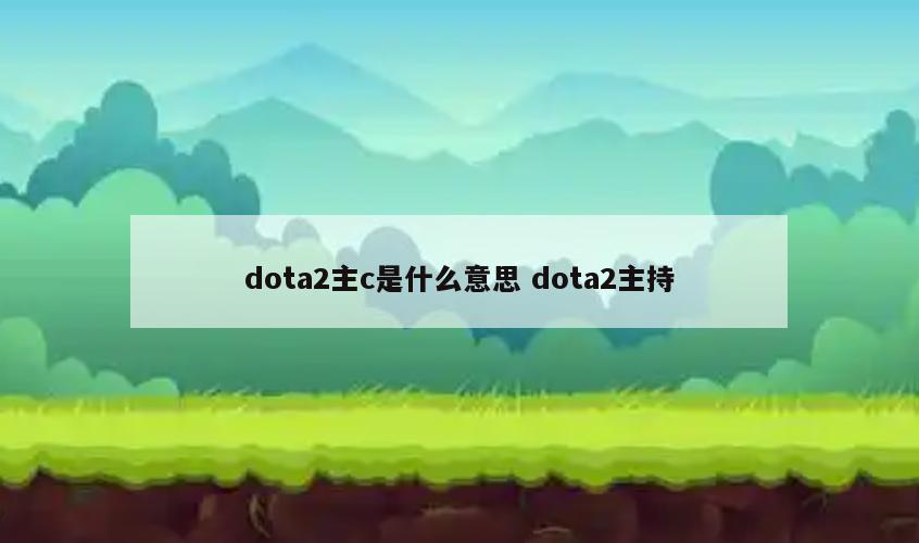 dota2主c是什么意思 dota2主持