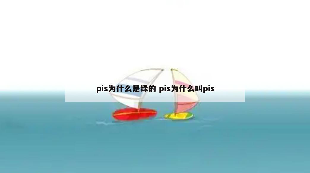 pis为什么是绿的 pis为什么叫pis