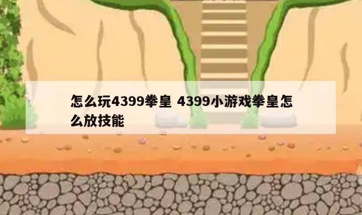 怎么玩4399拳皇 4399小游戏拳皇怎么放技能