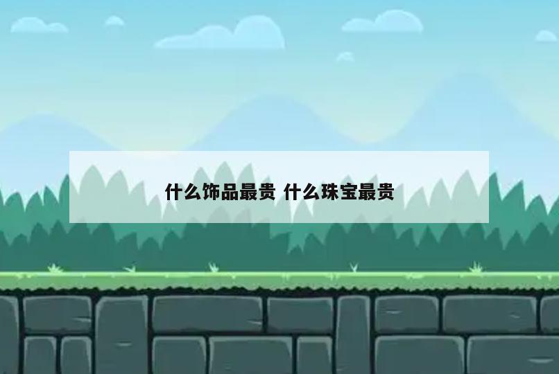 什么饰品最贵 什么珠宝最贵