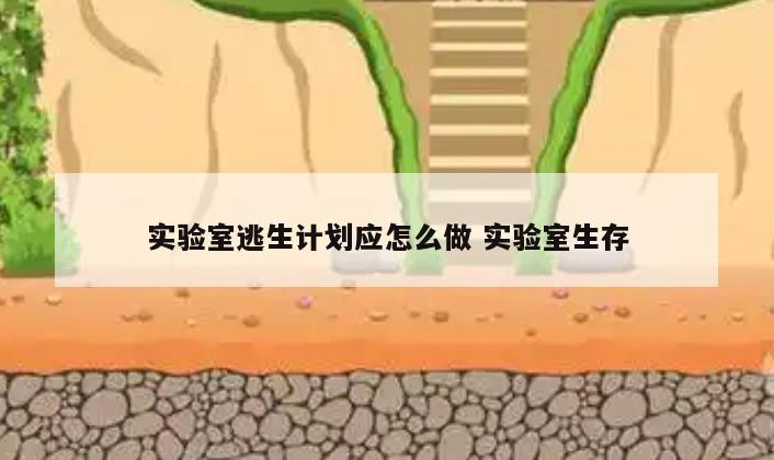 实验室逃生计划应怎么做 实验室生存