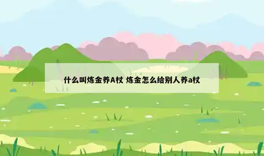 什么叫炼金养A杖 炼金怎么给别人养a杖