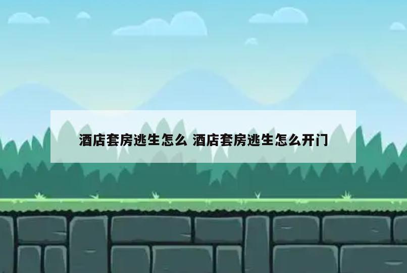 酒店套房逃生怎么 酒店套房逃生怎么开门