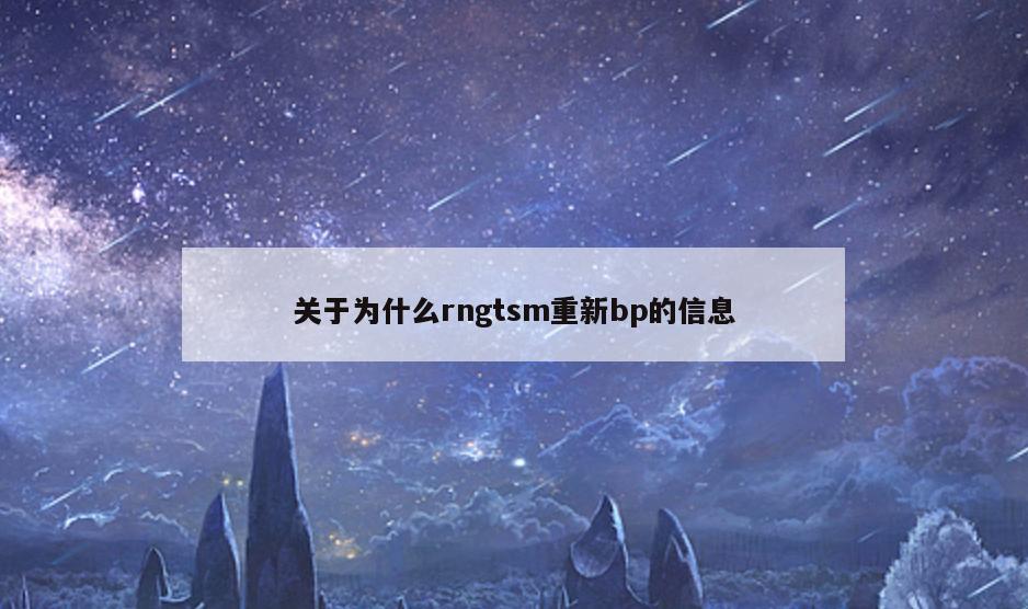 关于为什么rngtsm重新bp的信息