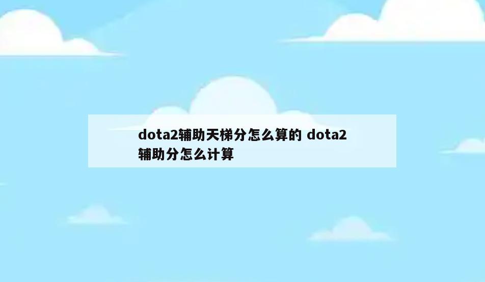 dota2辅助天梯分怎么算的 dota2辅助分怎么计算