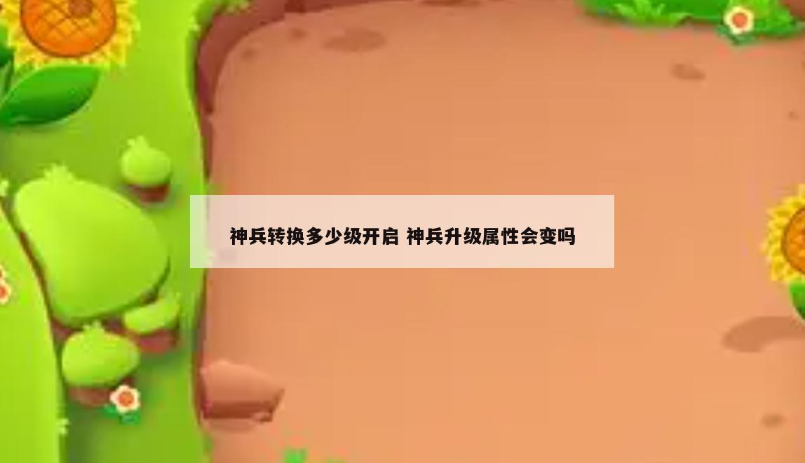 神兵转换多少级开启 神兵升级属性会变吗