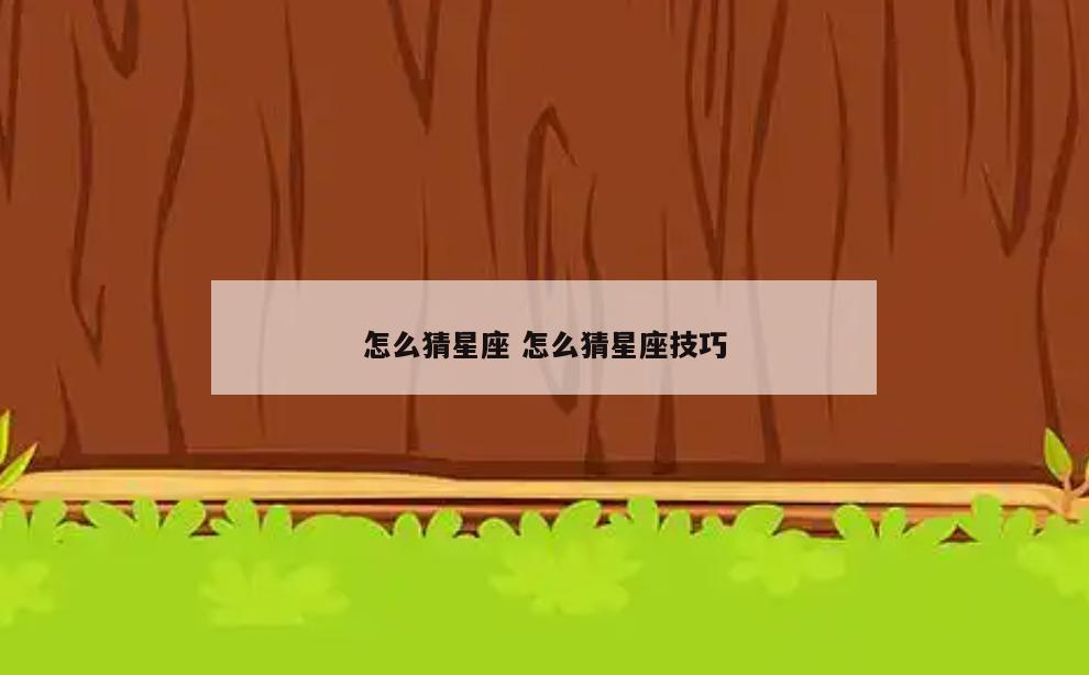 怎么猜星座 怎么猜星座技巧