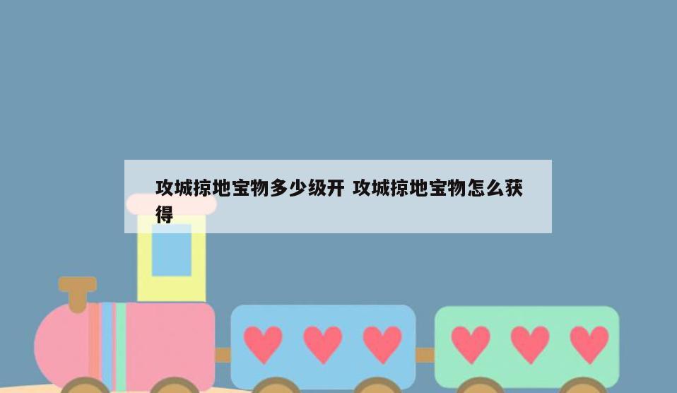 攻城掠地宝物多少级开 攻城掠地宝物怎么获得