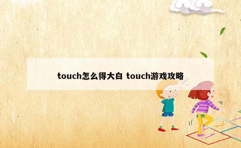touch怎么得大白 touch游戏攻略