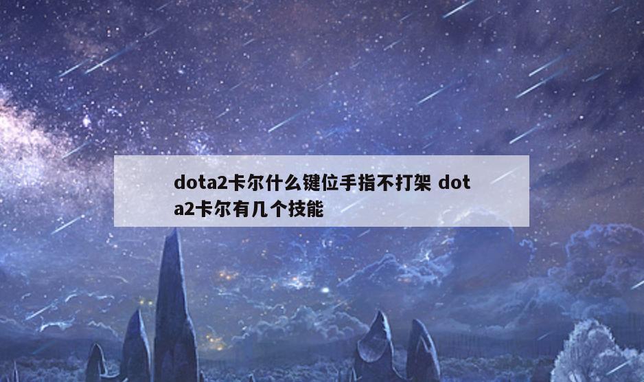 dota2卡尔什么键位手指不打架 dota2卡尔有几个技能