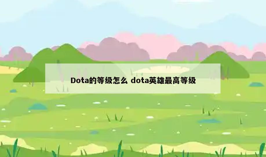 Dota的等级怎么 dota英雄最高等级