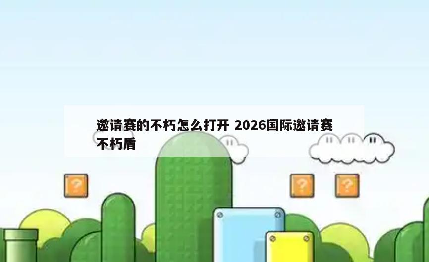 邀请赛的不朽怎么打开 2026国际邀请赛不朽盾