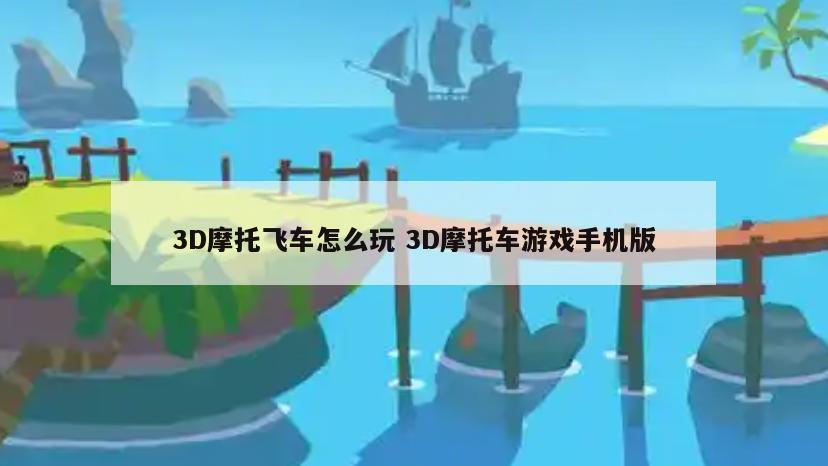 3D摩托飞车怎么玩 3D摩托车游戏手机版